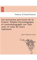 Les Anciennes Provinces de La France. E Tudes E Tymologiques Et Onomatologiques Sur Leur Nom Et Celui de Leurs Habitants.