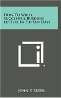 How to Write Successful Business Letters in Fifteen Days