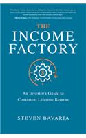 The Income Factory: An Investor’s Guide to Consistent Lifetime Returns: An Investor's Guide to Consistent Lifetime Returns