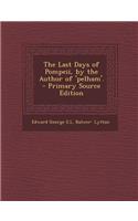 The Last Days of Pompeii, by the Author of 'Pelham'.