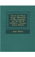 Divine and Moral Songs, Attempted in Easy Language, for the Use of Children: (English)