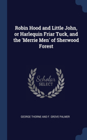 Robin Hood and Little John, or Harlequin Friar Tuck, and the 'Merrie Men' of Sherwood Forest