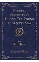 Colonel Starbottle's Client Flip Found at Blazing Star (Classic Reprint)