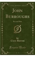 John Burroughs: Boy and Man (Classic Reprint)