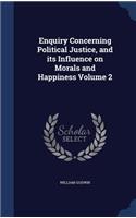 Enquiry Concerning Political Justice, and its Influence on Morals and Happiness Volume 2