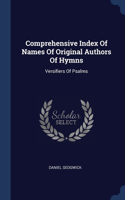 Comprehensive Index Of Names Of Original Authors Of Hymns: Versifiers Of Psalms