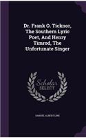 Dr. Frank O. Ticknor, the Southern Lyric Poet, and Henry Timrod, the Unfortunate Singer