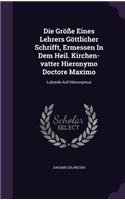 Die Grosse Eines Lehrers Gottlicher Schrifft, Ermessen in Dem Heil. Kirchen-Vatter Hieronymo Doctore Maximo