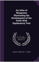 An Atlas of Skiagrams Illustrating the Development of the Teeth with Explanatory Text