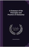 A Grammar of the Principles and Practice of Chemistry