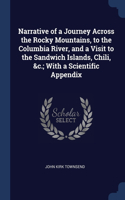 Narrative of a Journey Across the Rocky Mountains, to the Columbia River, and a Visit to the Sandwich Islands, Chili, &c.; With a Scientific Appendix