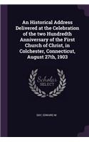 Historical Address Delivered at the Celebration of the two Hundredth Anniversary of the First Church of Christ, in Colchester, Connecticut, August 27th, 1903