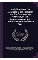 A Vindication of the Measures of the President and his Commanding Generals, in the Commencement and Termination of the Seminole War