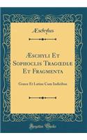 Æschyli Et Sophoclis Tragoediæ Et Fragmenta