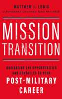 Mission Transition: Navigating the Opportunities and Obstacles to Your Post-Military Career