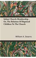 Infant Church-Membership - Or, The Relation Of Baptized Children To The Church