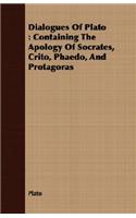 Dialogues of Plato: Containing the Apology of Socrates, Crito, Phaedo, and Protagoras