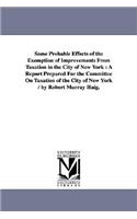 Some Probable Effects of the Exemption of Improvements From Taxation in the City of New York: A Report Prepared For the Committee On Taxation of the City of New York / by Robert Murray Haig.