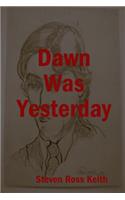 Dawn Was Yesterday