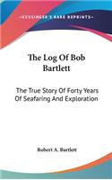 Log Of Bob Bartlett: The True Story Of Forty Years Of Seafaring And Exploration