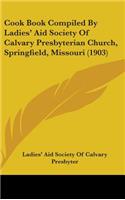 Cook Book Compiled By Ladies' Aid Society Of Calvary Presbyterian Church, Springfield, Missouri (1903)