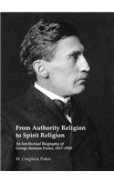 From Authority Religion to Spirit Religion: An Intellectual Biography of George Burman Foster, 1857-1918