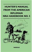 Hunter's Manual from the American Rifleman - Nra Handbook No. 5