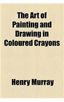 The Art of Painting and Drawing in Coloured Crayons