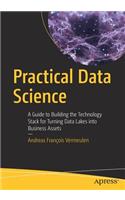 Practical Data Science: A Guide to Building the Technology Stack for Turning Data Lakes into Business Assets