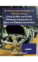 Nondestructive Evaluation of Adhesive Bonds Using 20 MHz and 25 Khz Ultrasonic Frequencies on Metal and Polymer Assemblies
