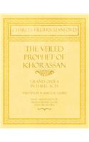 Veiled Prophet of Khorassan - Grand Opera in Three Acts - Written by W. Barclay Squire - Music Arranged for Mixed Chorus (S.A.T.B) and Orchestra
