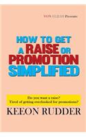 How to Get a Raise or Promotion Simplified: Do you want a raise? Tired of getting overlooked for promotions?(English)