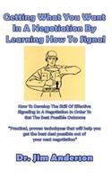 Getting What You Want In A Negotiation By Learning How To Signal: How To Develop The Skill Of Effective Signaling In A Negotiation In Order To Get The Best Possible Outcome(English)