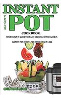 Vegan Instant Pot Cookbook: Your Vegan Cooking Guide With Delicious Instant Pot Recipes for Rapid Weight Loss