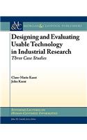 Designing and Evaluating Usable Technology in Industrial Research: Three Case Studies