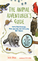 Animal Adventurer's Guide: How to Prowl for an Owl, Make Snail Slime, and Catch a Frog Bare-Handed--50 Acti Vities to Get Wild with Animals