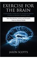 Exercise for the Brain: 70 Neurobic Exercises to Increase Mental Fitness & Prevent Memory Loss: How Non Routine Actions and Thoughts Improve M