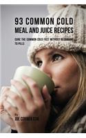 93 Common Cold Meal and Juice Recipes: Cure the Common Cold Fast Without Recurring to Pills