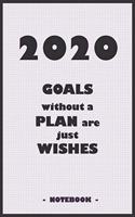 2020 GOALS without a PLAN are just WISHES - Notebook to write down your notes and organize your tasks for the year 2020