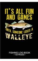 It's All Fun and Games Until Someone Loses A Walleye Fishing Log Book 120 Pages
