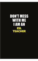 Don't Mess With Me I Am An ESL Teacher: Career journal, notebook and writing journal for encouraging men, women and kids. A framework for building your career.