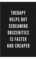 Therapy Helps But Screaming Obscenities Is Faster And Cheaper: Funny Gift for Coworkers & Friends - Blank Work Journal to write in with Sarcastic Office Humour Quote for Women & Men Colleagues - Adult Gift for S