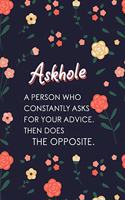 ASKHOLE A Person Who Constantly Asks For Your Advice. Then Does The Opposite.