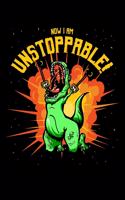 Now I Am Unstoppable: Music Journal For Recording Notes Of Songs Or To Use As A Music Notebook For T-Rex Lovers, Dino Enthusiasts And Funny Dinosaur With Claw Grabbers Fa