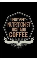 Instant nutritionist. Just add coffee: Notebook - Journal - Diary - 110 Lined pages - 6 x 9 in - 15.24 x 22.86 cm - Doodle Book - Funny Great Gift