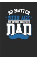 No Matter Your Age You Always Need Your Dad: Daughters Notebook, Blank Lined (6" x 9" - 120 pages) Family Themed Notebook for Daily Journal, Diary, and Gift