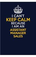 I Can't Keep Calm Because I Am An Assistant Manager Sales: Career journal, notebook and writing journal for encouraging men, women and kids. A framework for building your career.