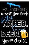 Calisthenics makes you look better naked. So does beer, your choice.: Perfect Gift For Calisthenics And Beer Lovers, 120 Pages Blank Lined Notebook With Custom Soft Cover, 6 x 9, Ideal For Notes, Office, Homework And M