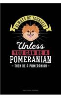 Always Be Yourself Unless You Can Be A Pomeranian Then Be A Pomeranian: Daily Food Journal
