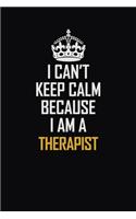 I Can't Keep Calm Because I Am A Therapist: Motivational Career Pride Quote 6x9 Blank Lined Job Inspirational Notebook Journal